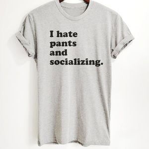 I Hate Pants & Socializing Tees. S,M,L,XL,XXL